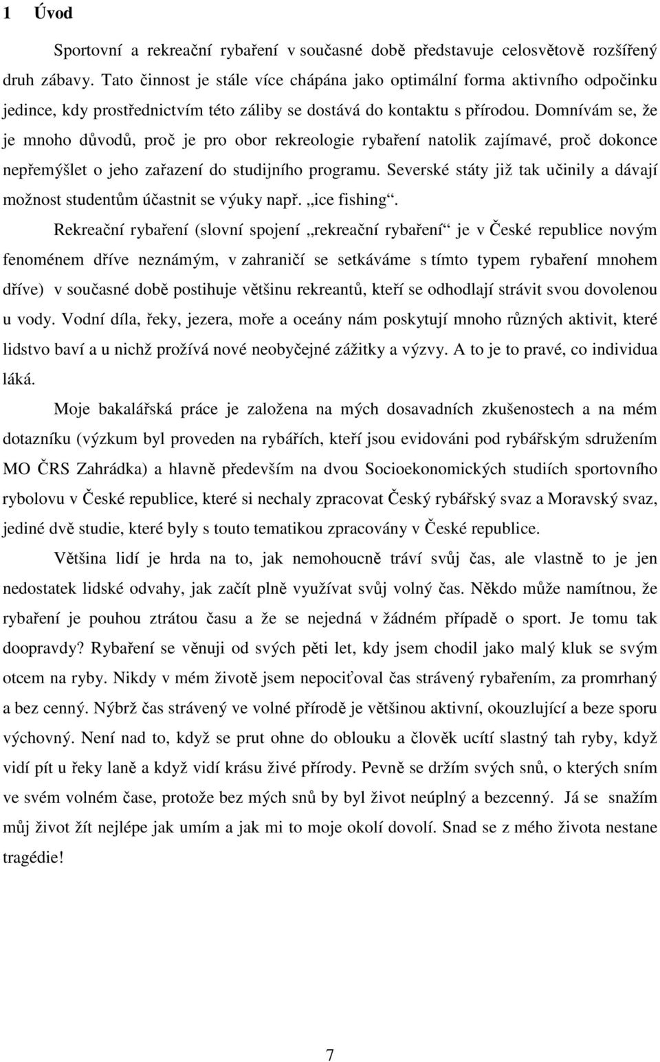 Domnívám se, že je mnoho důvodů, proč je pro obor rekreologie rybaření natolik zajímavé, proč dokonce nepřemýšlet o jeho zařazení do studijního programu.