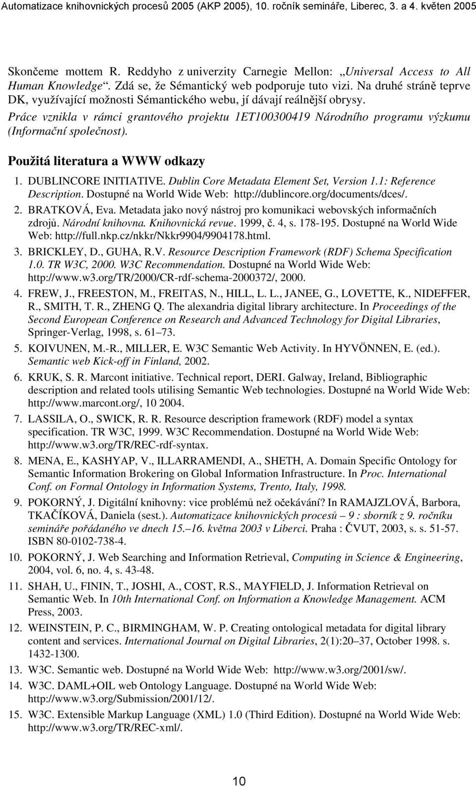 Práce vznikla v rámci grantového projektu 1ET100300419 Národního programu výzkumu (Informační společnost). Použitá literatura a WWW odkazy 1. DUBLINCORE INITIATIVE.