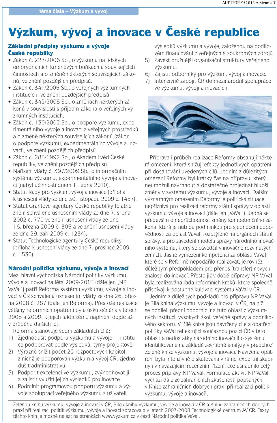 , o veřejných výzkumných institucích, ve znění pozdějších předpisů. Zákon č. 342/2005 Sb., o změnách některých zákonů v souvislosti s přijetím zákona o veřejných výzkumných institucích. Zákon č. 130/2002 Sb.