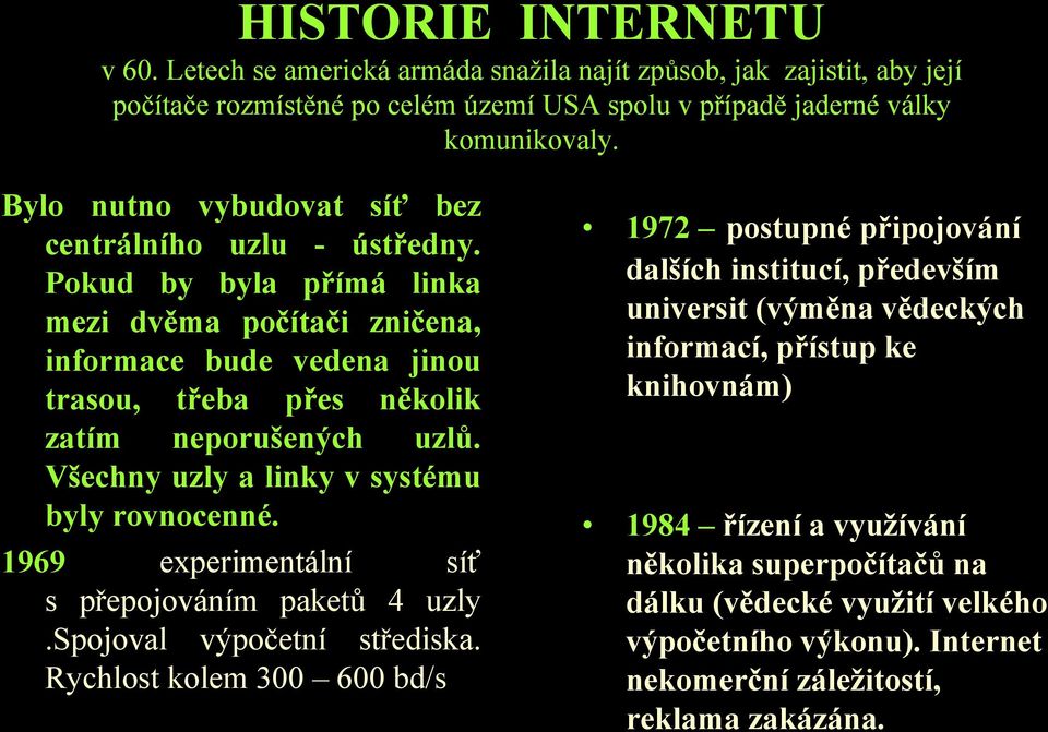 Všechny uzly a linky v systému byly rovnocenné. 1969 experimentální síť s přepojováním paketů 4 uzly.spojoval výpočetní střediska.