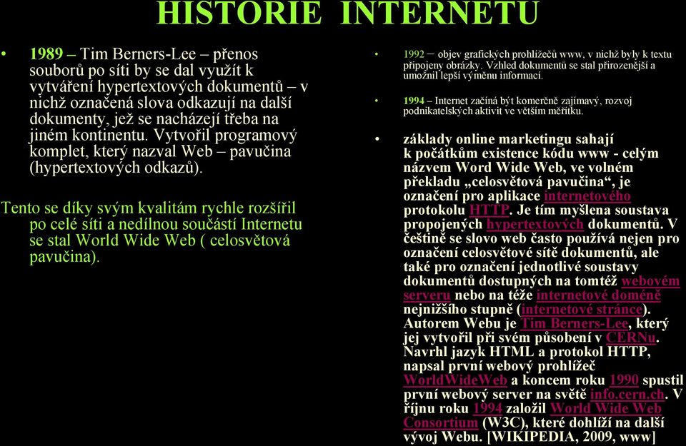 Tento se díky svým kvalitám rychle rozšířil po celé síti a nedílnou součástí Internetu se stal World Wide Web ( celosvětová pavučina).