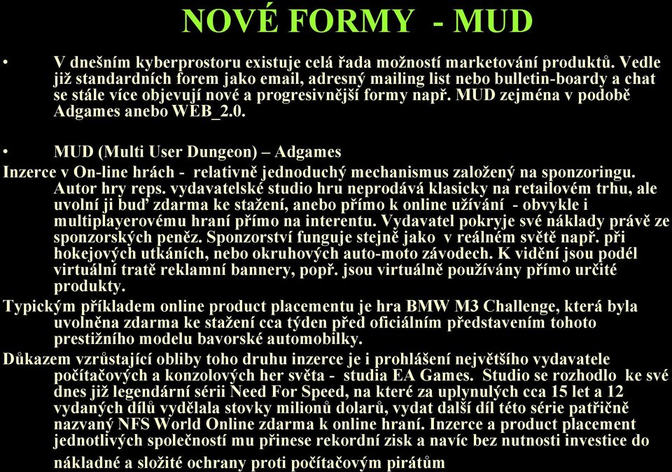 MUD (Multi User Dungeon) Adgames Inzerce v On-line hrách - relativně jednoduchý mechanismus založený na sponzoringu. Autor hry reps.