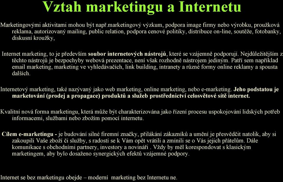 Internet marketing, to je především soubor internetových nástrojů, které se vzájemně podporují. Nejdůležitějším z těchto nástrojů je bezpochyby webová prezentace, není však rozhodně nástrojem jediným.