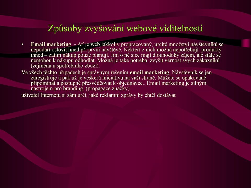 Možná je také potřeba zvýšit věrnost svých zákazníků (zejména u spotřebního zboží). Ve všech těchto případech je správným řešením email marketing.