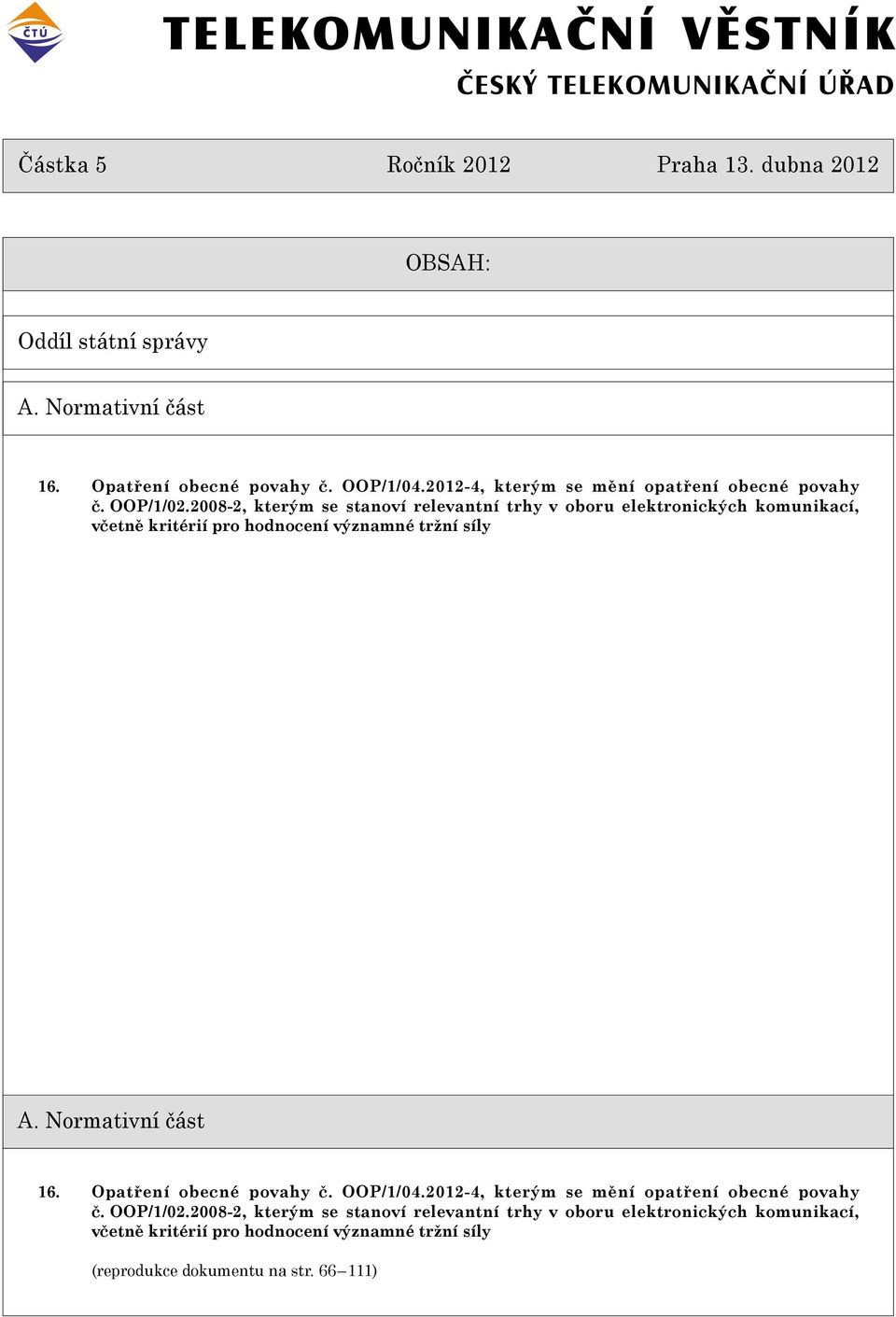 2008-2, kterým se stanoví relevantní trhy v oboru elektronických komunikací, vèetnì kritérií pro hodnocení významné tržní síly A. Normativní èást 16.