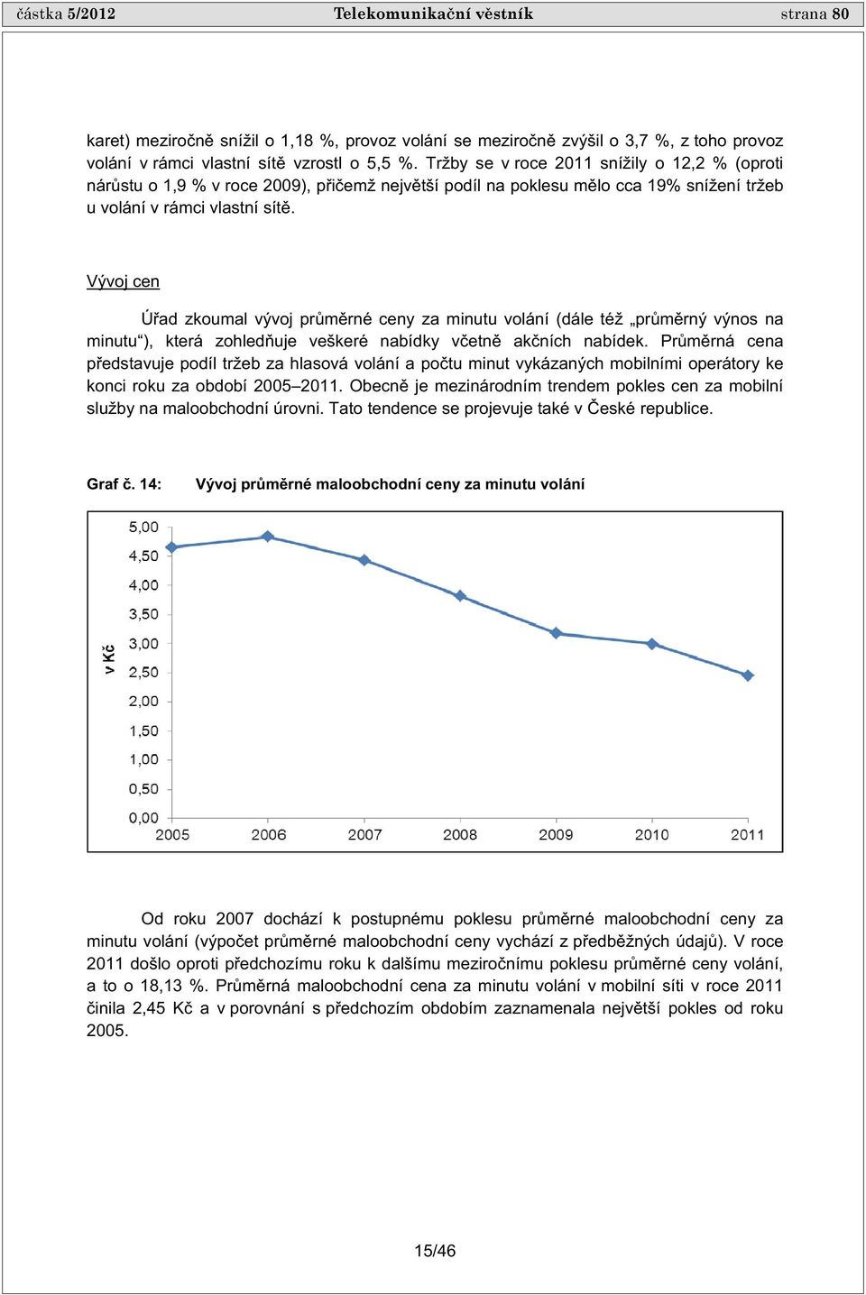 Vývoj cen Ú ad zkoumal vývoj pr m rné ceny za minutu volání (dále též pr m rný výnos na minutu ), která zohled uje veškeré nabídky v etn ak ních nabídek.