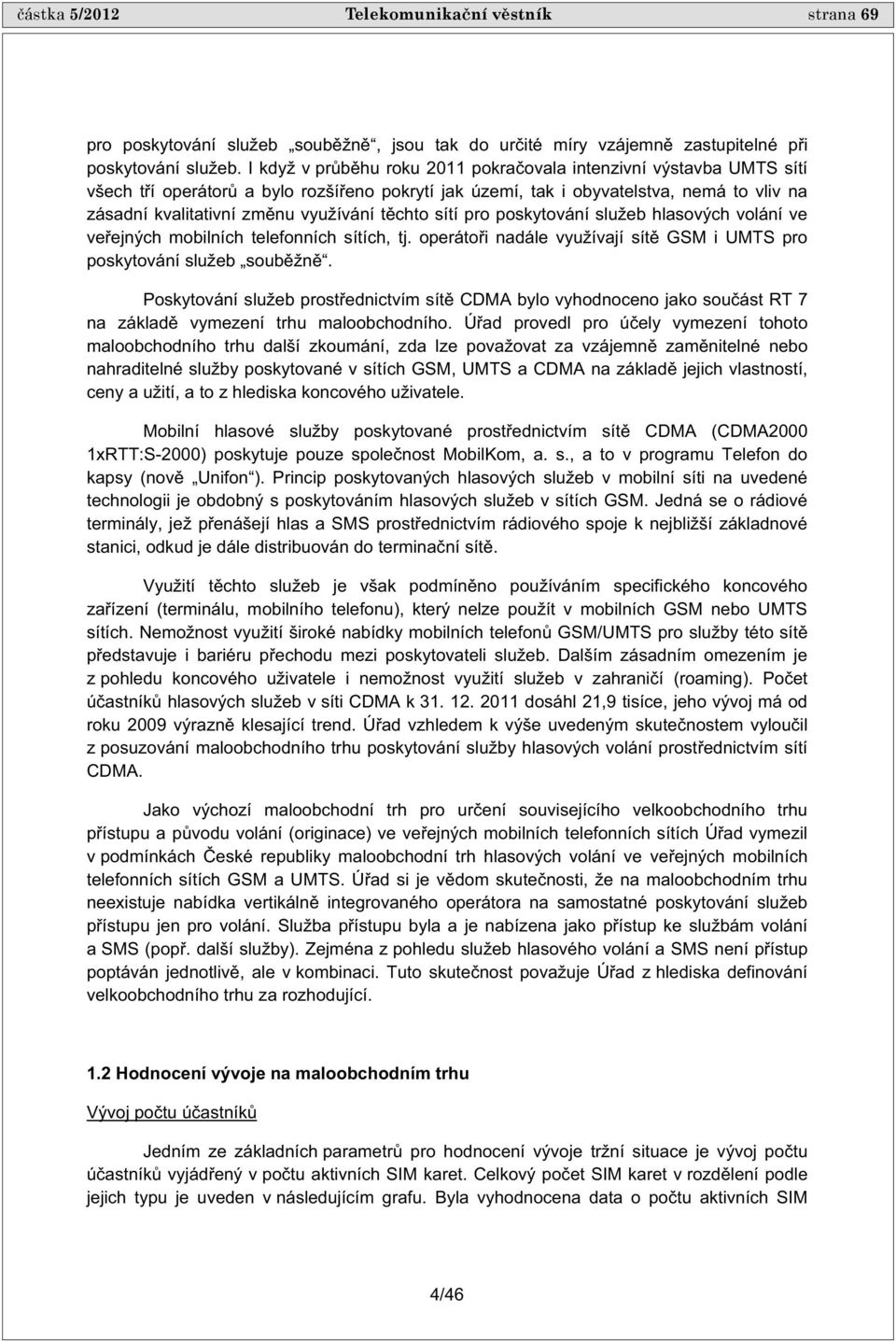 chto sítí pro poskytování služeb hlasových volání ve ve ejných mobilních telefonních sítích, tj. operáto i nadále využívají sít GSM i UMTS pro poskytování služeb soub žn.