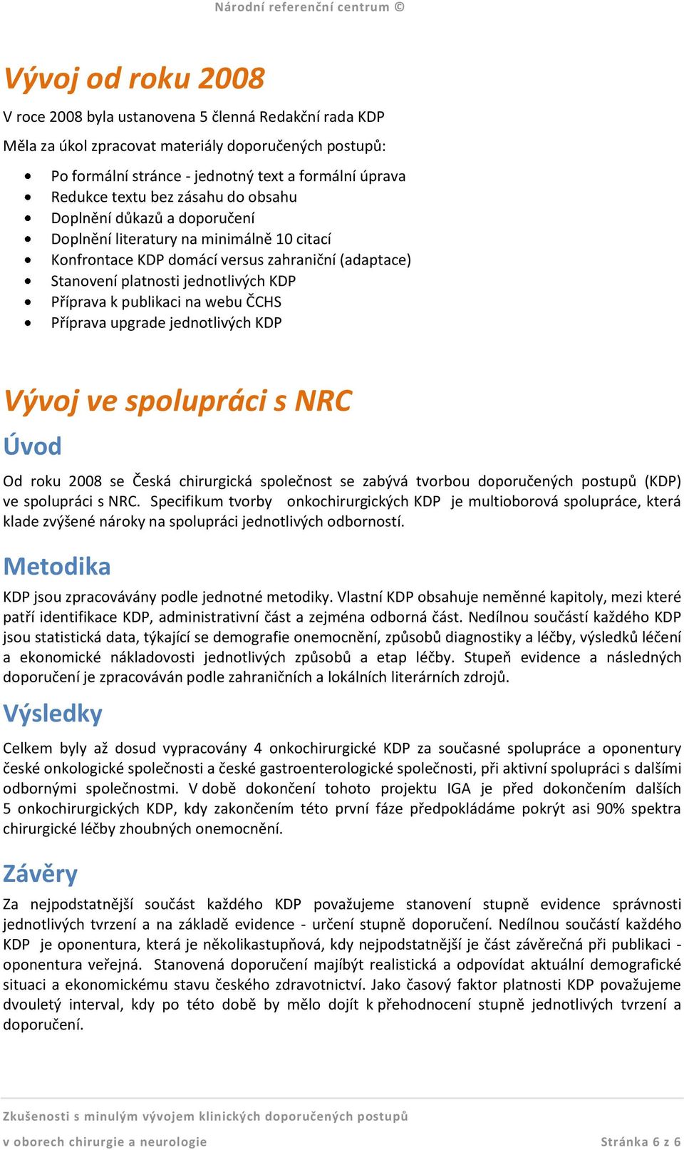 publikaci na webu ČCHS Příprava upgrade jednotlivých KDP Vývoj ve spolupráci s NRC Úvod Od roku 2008 se Česká chirurgická společnost se zabývá tvorbou doporučených postupů (KDP) ve spolupráci s NRC.