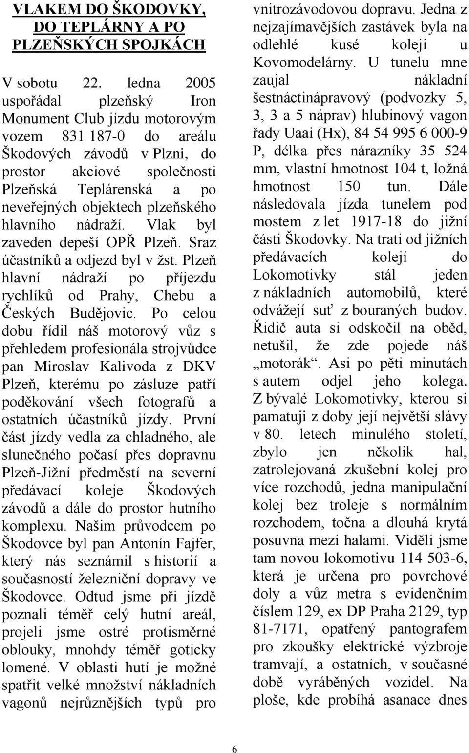plzeňského hlavního nádraží. Vlak byl zaveden depeší OPŘ Plzeň. Sraz účastníků a odjezd byl v žst. Plzeň hlavní nádraží po příjezdu rychlíků od Prahy, Chebu a Českých Budějovic.
