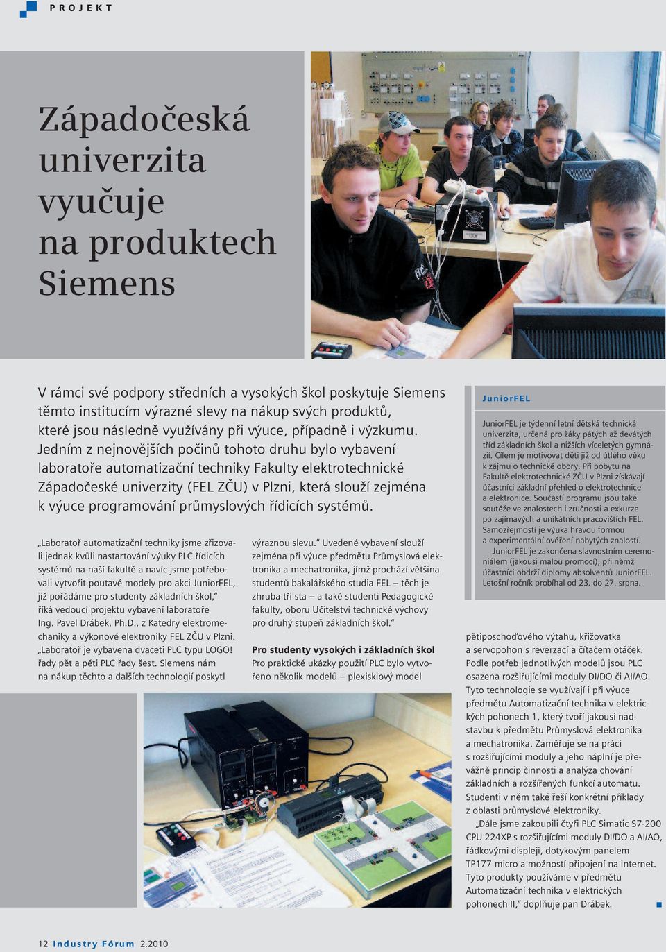 Jedním z nejnovějších počinů tohoto druhu bylo vybavení laboratoře automatizační techniky Fakulty elektrotechnické Západočeské univerzity (FEL ZČU) v Plzni, která slouží zejména k výuce programování