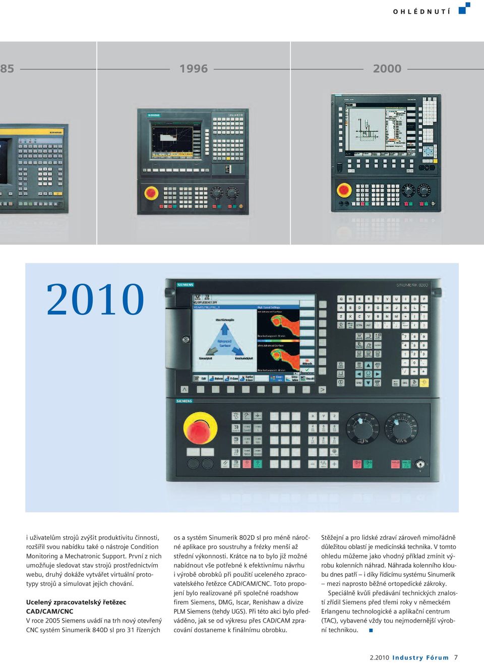 Ucelený zpracovatelský řetězec CAD/CAM/CNC V roce 2005 Siemens uvádí na trh nový otevřený CNC systém Sinumerik 840D sl pro 31 řízených os a systém Sinumerik 802D sl pro méně náročné aplikace pro