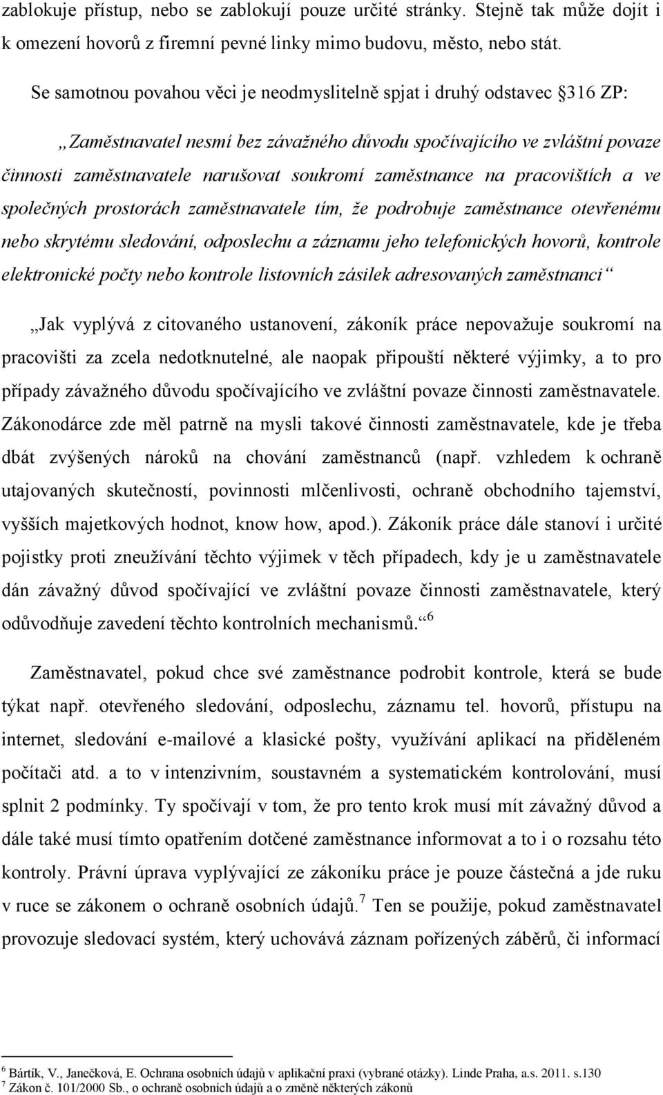 zaměstnance na pracovištích a ve společných prostorách zaměstnavatele tím, že podrobuje zaměstnance otevřenému nebo skrytému sledování, odposlechu a záznamu jeho telefonických hovorů, kontrole