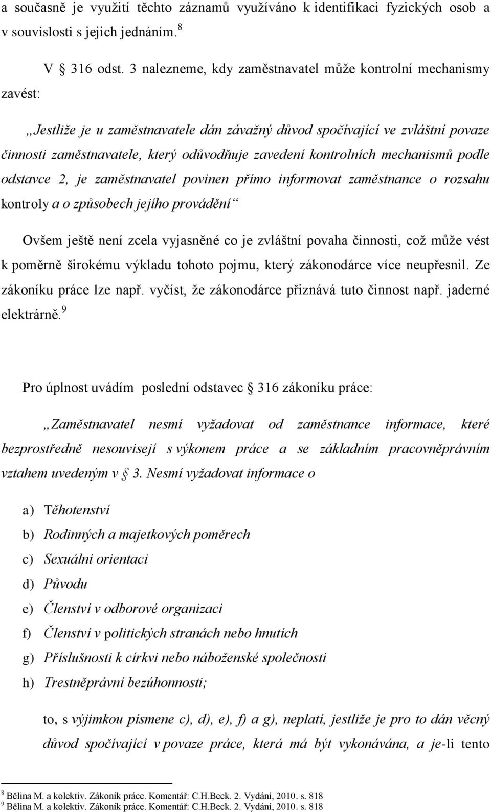 kontrolních mechanismů podle odstavce 2, je zaměstnavatel povinen přímo informovat zaměstnance o rozsahu kontroly a o způsobech jejího provádění Ovšem ještě není zcela vyjasněné co je zvláštní povaha