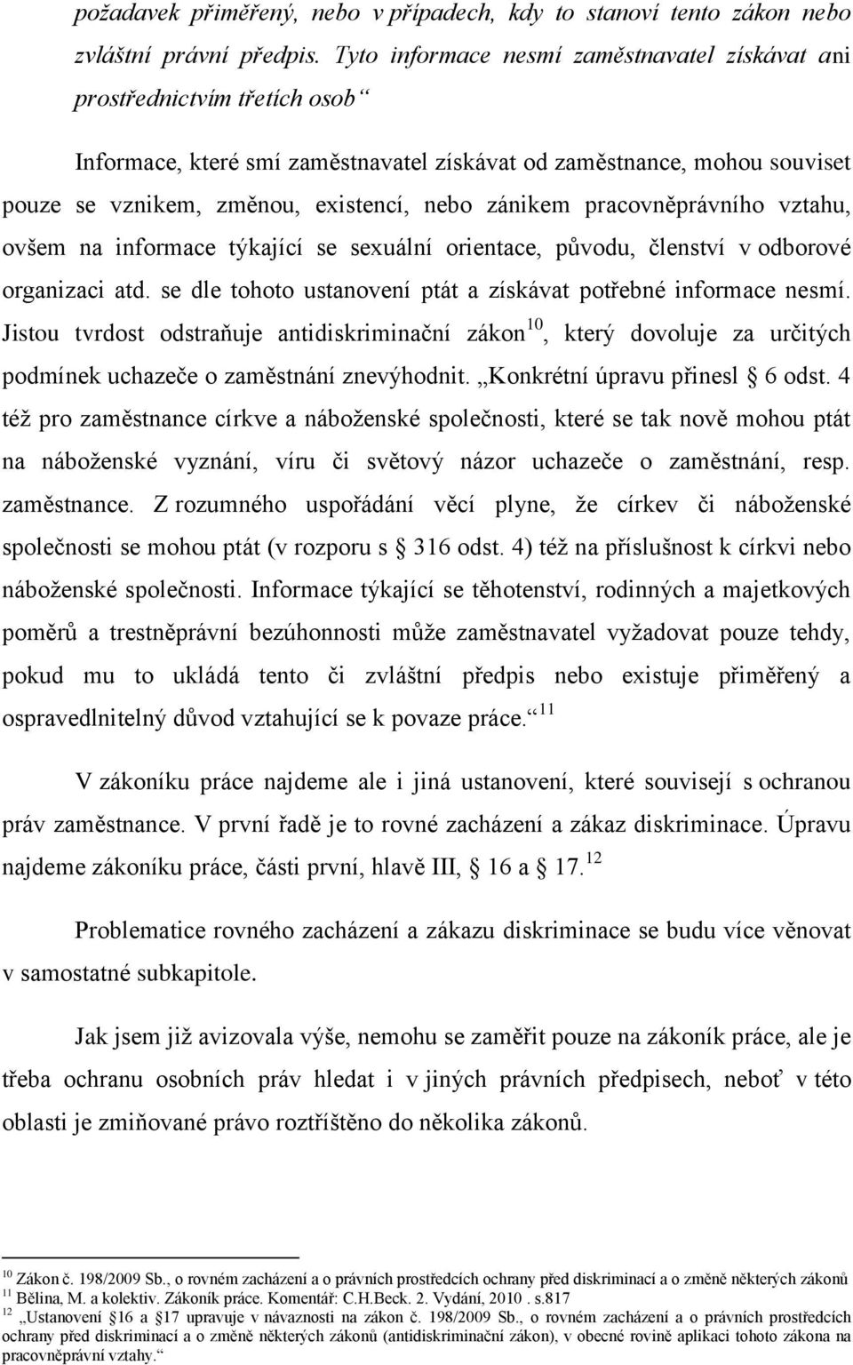 zánikem pracovněprávního vztahu, ovšem na informace týkající se sexuální orientace, původu, členství v odborové organizaci atd. se dle tohoto ustanovení ptát a získávat potřebné informace nesmí.