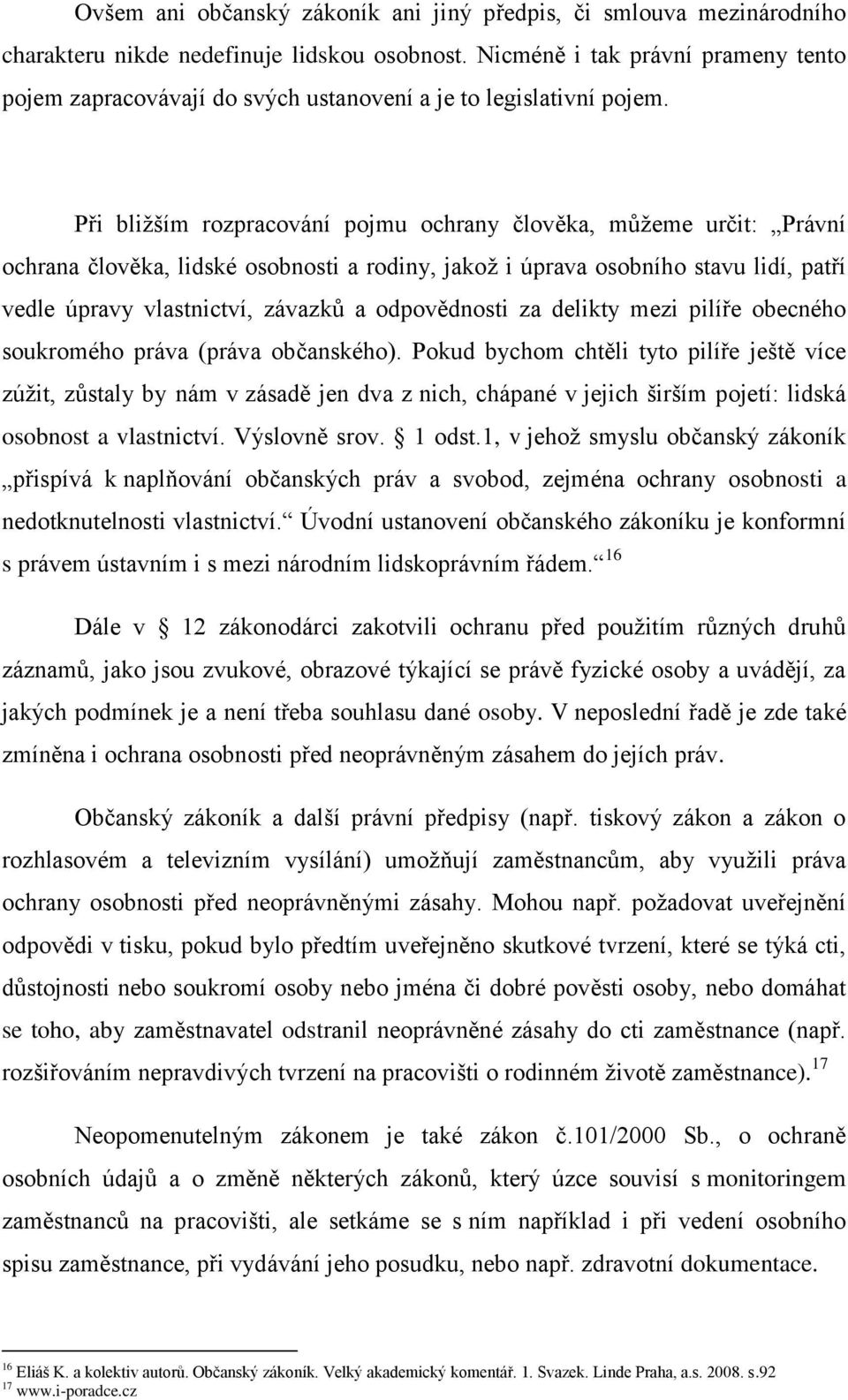 Při bližším rozpracování pojmu ochrany člověka, můžeme určit: Právní ochrana člověka, lidské osobnosti a rodiny, jakož i úprava osobního stavu lidí, patří vedle úpravy vlastnictví, závazků a