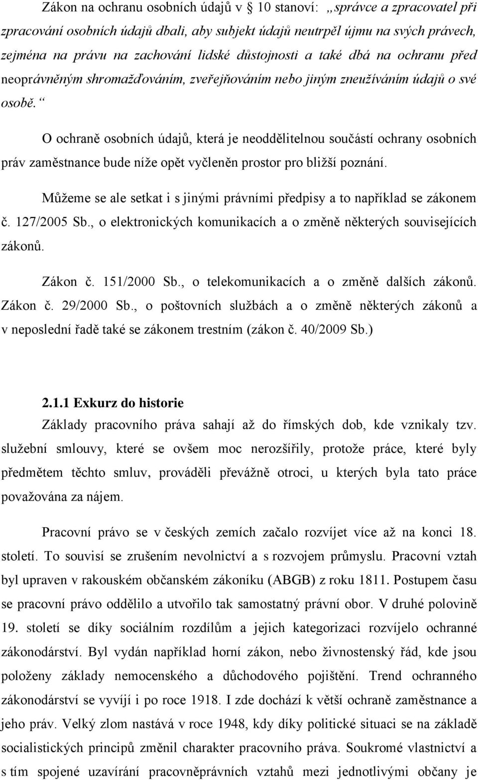 O ochraně osobních údajů, která je neoddělitelnou součástí ochrany osobních práv zaměstnance bude níže opět vyčleněn prostor pro bližší poznání.