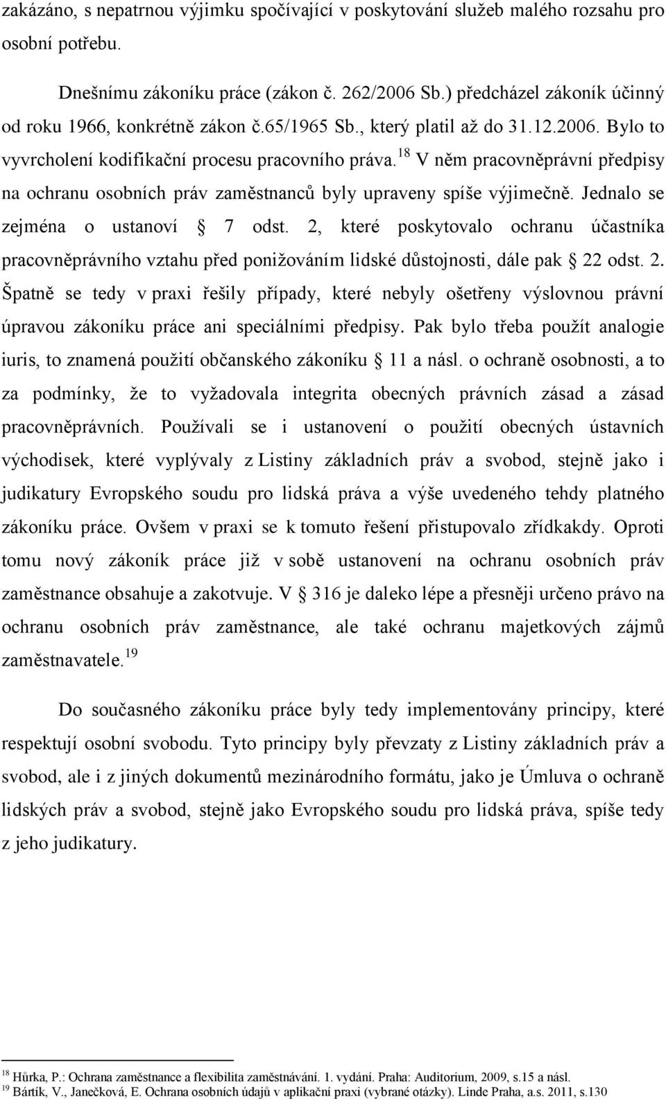 18 V něm pracovněprávní předpisy na ochranu osobních práv zaměstnanců byly upraveny spíše výjimečně. Jednalo se zejména o ustanoví 7 odst.