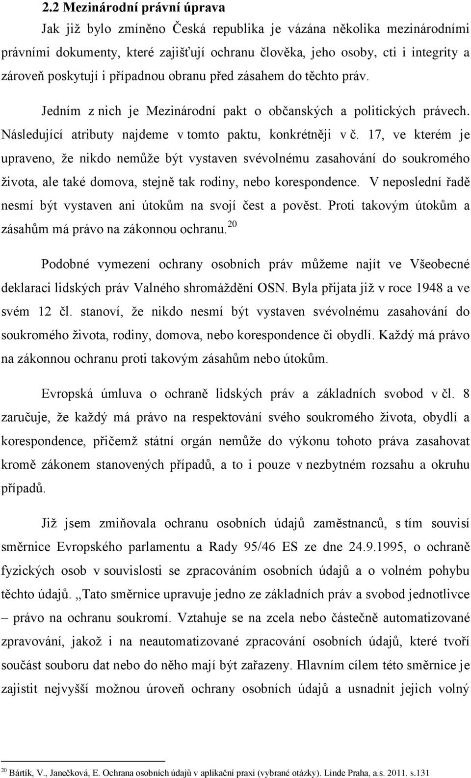 17, ve kterém je upraveno, že nikdo nemůže být vystaven svévolnému zasahování do soukromého života, ale také domova, stejně tak rodiny, nebo korespondence.