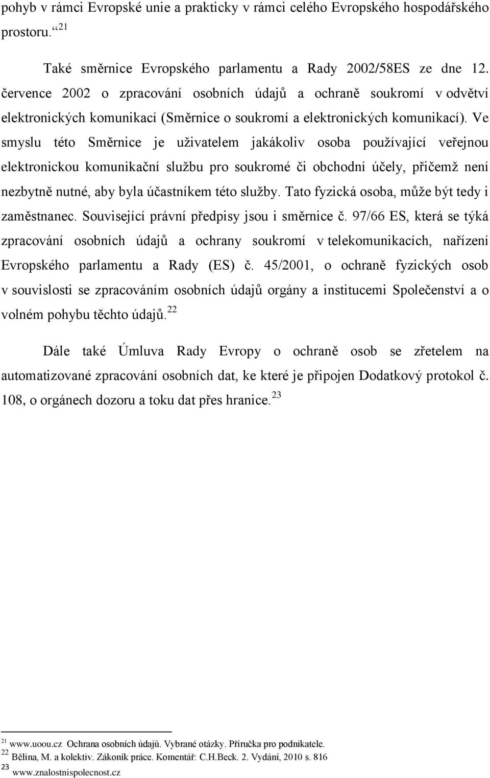 Ve smyslu této Směrnice je uživatelem jakákoliv osoba používající veřejnou elektronickou komunikační službu pro soukromé či obchodní účely, přičemž není nezbytně nutné, aby byla účastníkem této