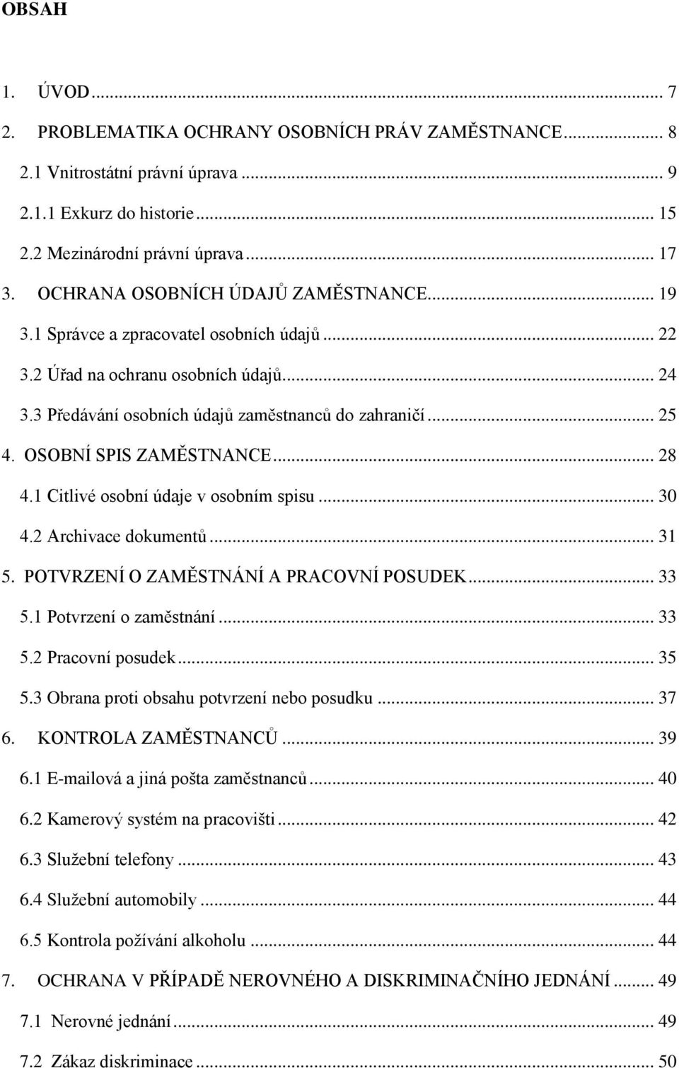 OSOBNÍ SPIS ZAMĚSTNANCE... 28 4.1 Citlivé osobní údaje v osobním spisu... 30 4.2 Archivace dokumentů... 31 5. POTVRZENÍ O ZAMĚSTNÁNÍ A PRACOVNÍ POSUDEK... 33 5.1 Potvrzení o zaměstnání... 33 5.2 Pracovní posudek.