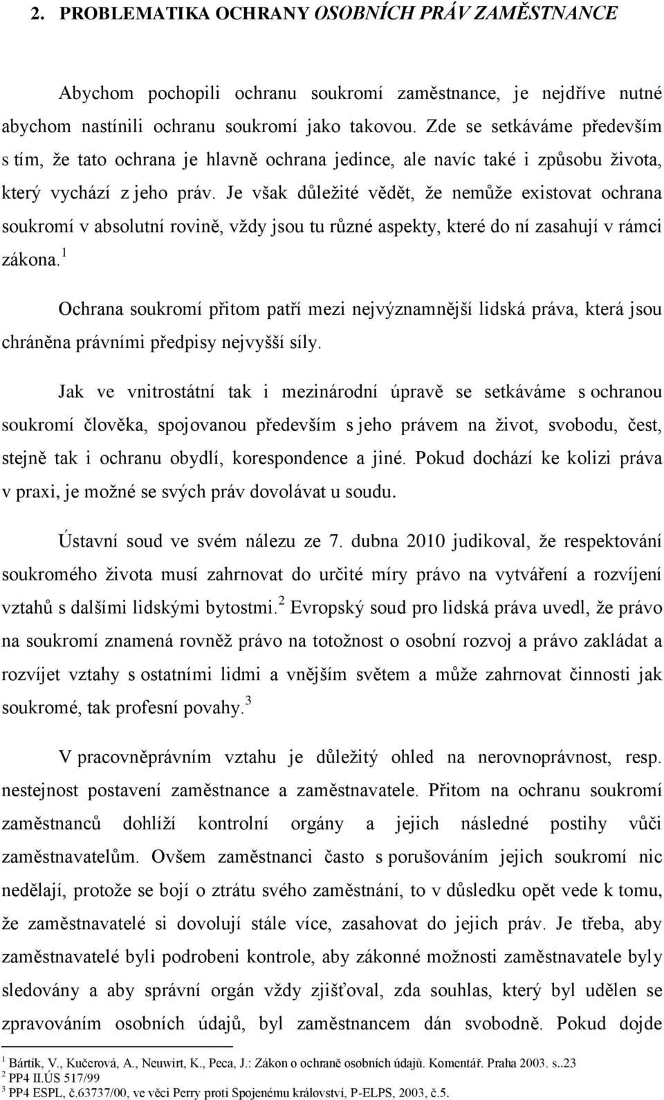 Je však důležité vědět, že nemůže existovat ochrana soukromí v absolutní rovině, vždy jsou tu různé aspekty, které do ní zasahují v rámci zákona.