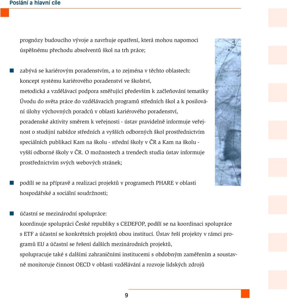 a k posilování úlohy výchovných poradců v oblasti kariérového poradenství, poradenské aktivity směrem k veřejnosti - ústav pravidelně informuje veřejnost o studijní nabídce středních a vyšších