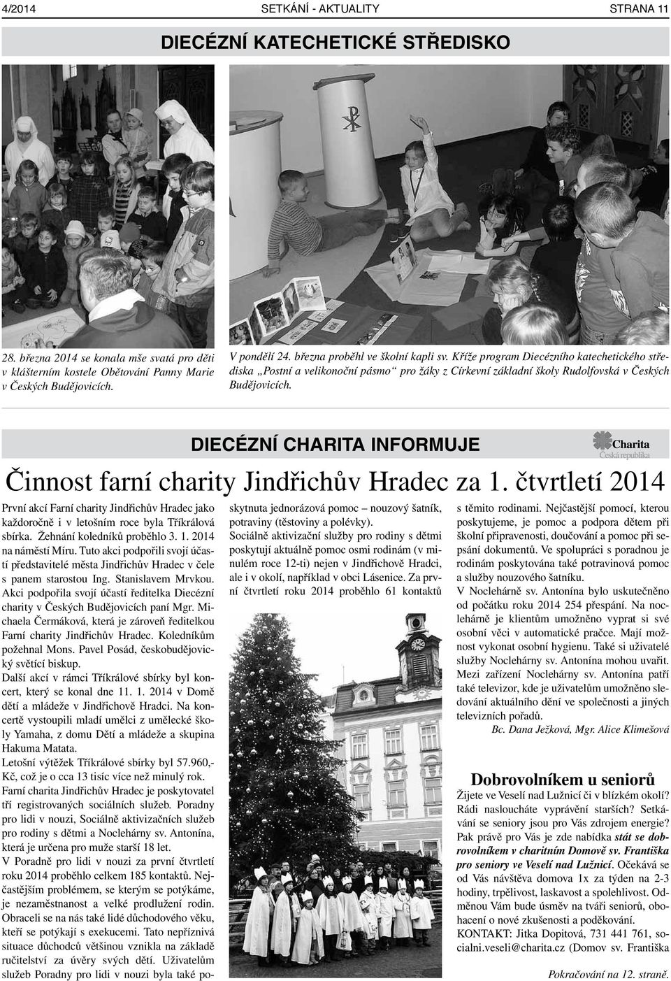 Činnost farní charity Jindřichův Hradec za 1. čtvrtletí 2014 První akcí Farní charity Jindřichův Hradec jako každoročně i v letošním roce byla Tříkrálová sbírka. Žehnání koledníků proběhlo 3. 1. 2014 na náměstí Míru.