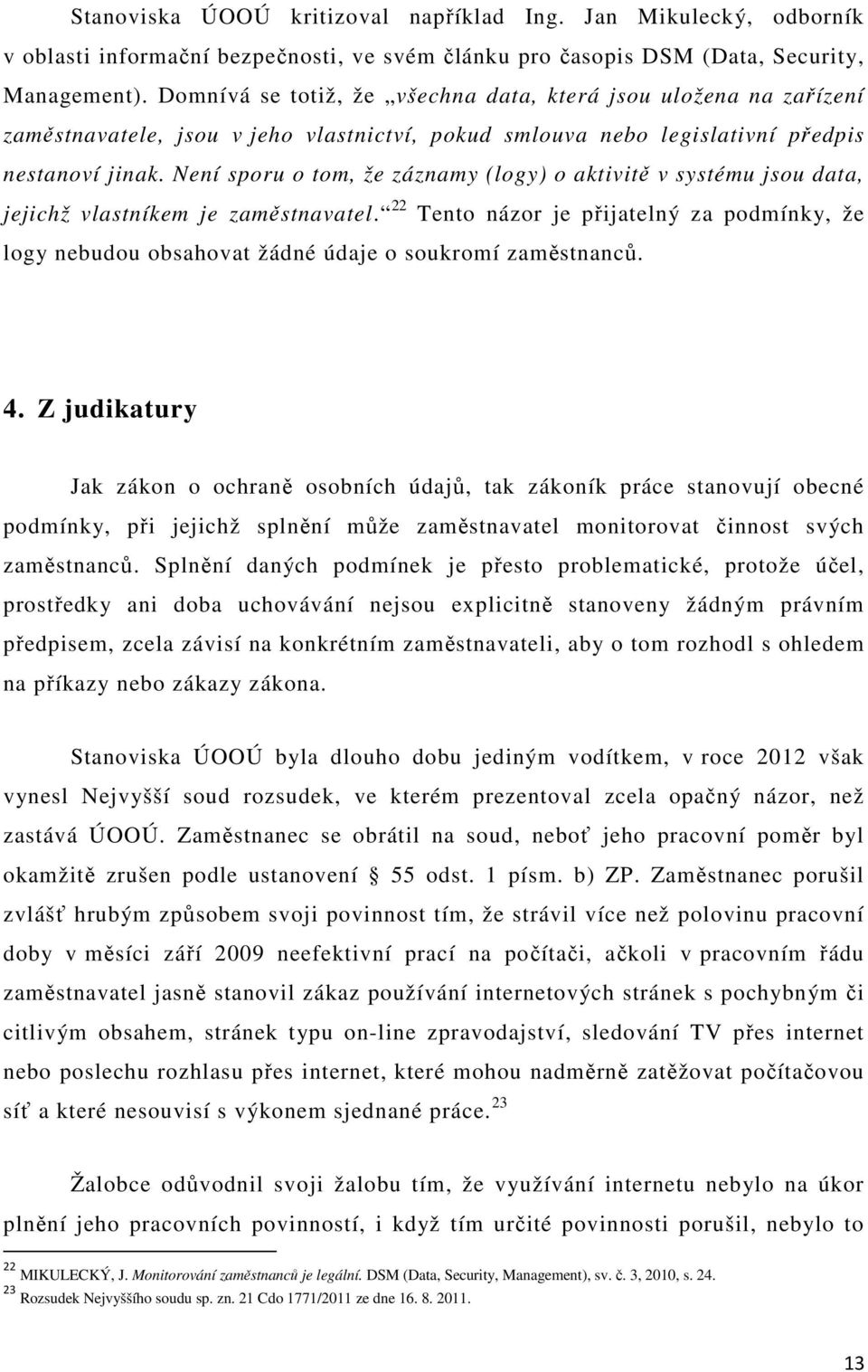 Není sporu o tom, že záznamy (logy) o aktivitě v systému jsou data, jejichž vlastníkem je zaměstnavatel.