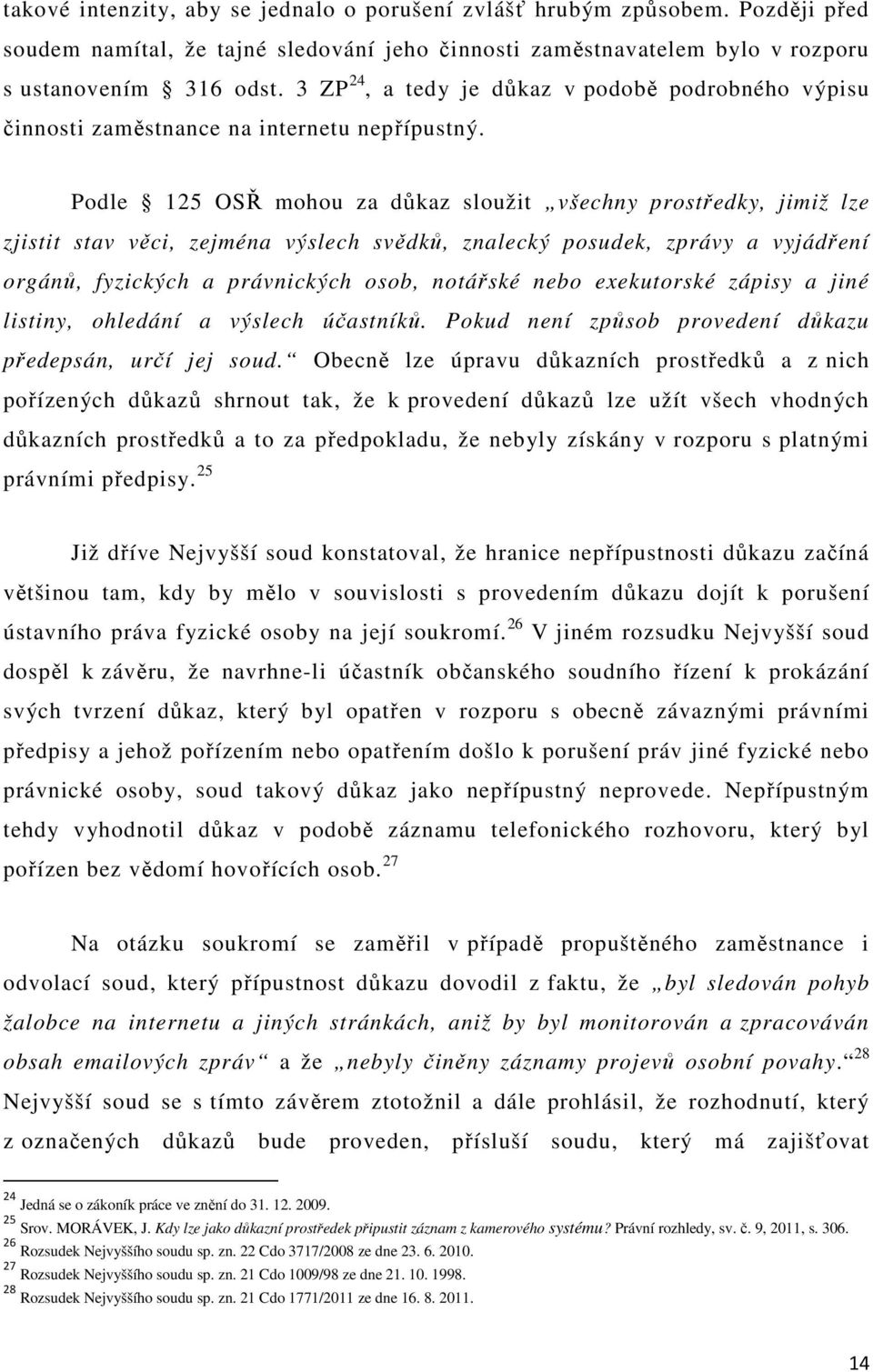 Podle 125 OSŘ mohou za důkaz sloužit všechny prostředky, jimiž lze zjistit stav věci, zejména výslech svědků, znalecký posudek, zprávy a vyjádření orgánů, fyzických a právnických osob, notářské nebo