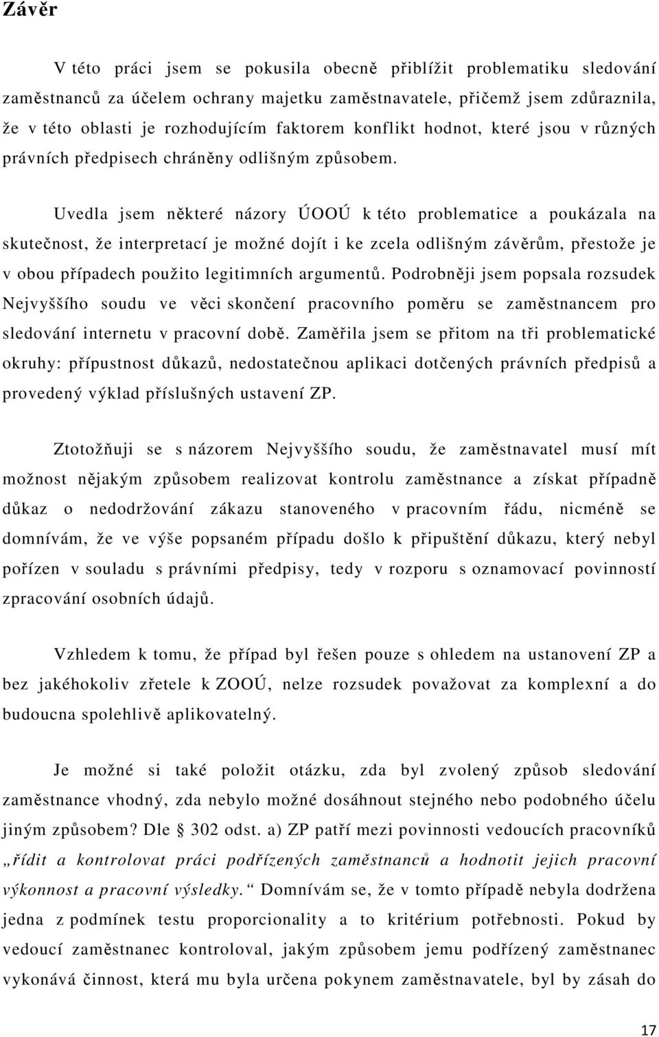 Uvedla jsem některé názory ÚOOÚ k této problematice a poukázala na skutečnost, že interpretací je možné dojít i ke zcela odlišným závěrům, přestože je v obou případech použito legitimních argumentů.