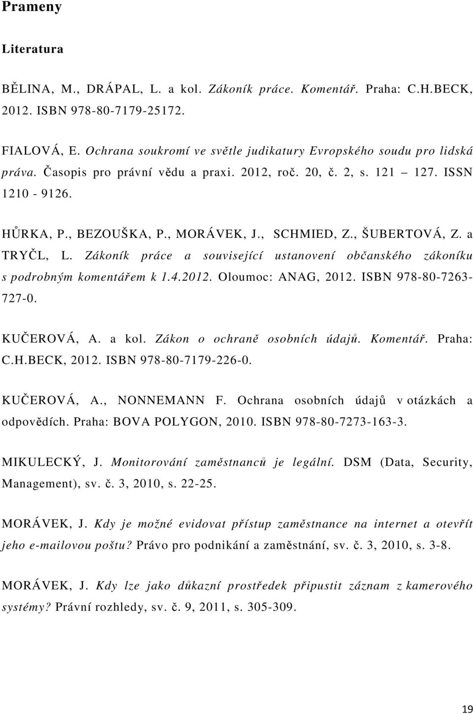 , SCHMIED, Z., ŠUBERTOVÁ, Z. a TRYČL, L. Zákoník práce a související ustanovení občanského zákoníku s podrobným komentářem k 1.4.2012. Oloumoc: ANAG, 2012. ISBN 978-80-7263-727-0. KUČEROVÁ, A. a kol.