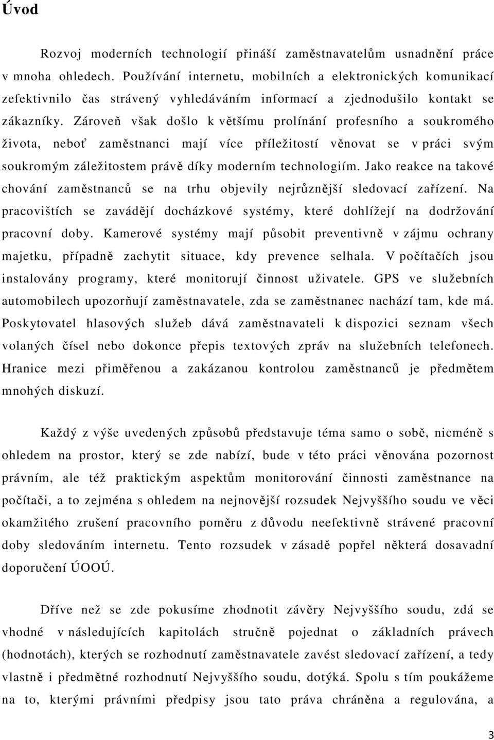 Zároveň však došlo k většímu prolínání profesního a soukromého života, neboť zaměstnanci mají více příležitostí věnovat se v práci svým soukromým záležitostem právě díky moderním technologiím.