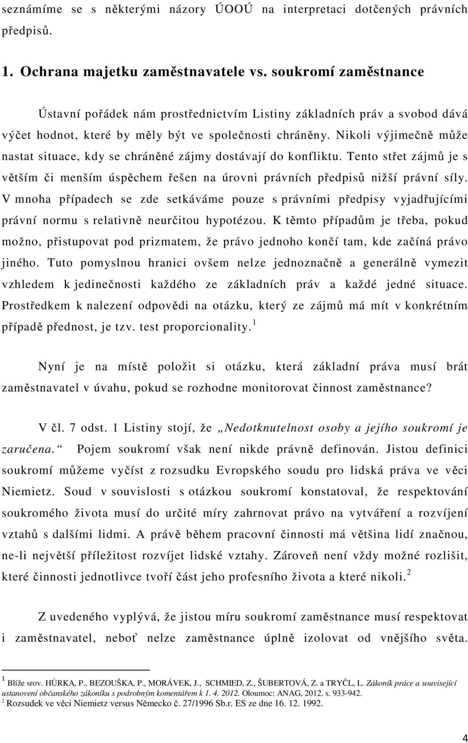 Nikoli výjimečně může nastat situace, kdy se chráněné zájmy dostávají do konfliktu. Tento střet zájmů je s větším či menším úspěchem řešen na úrovni právních předpisů nižší právní síly.