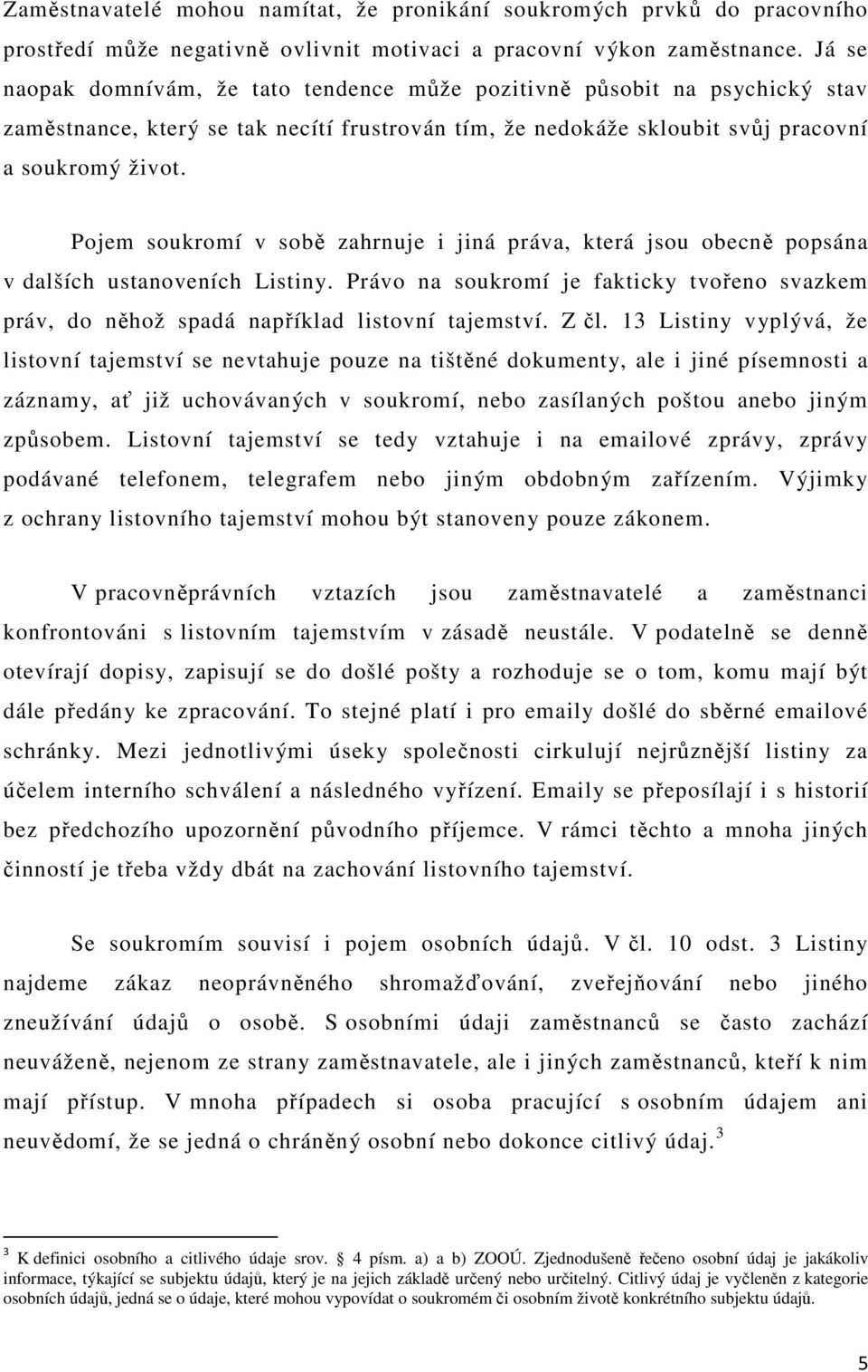 Pojem soukromí v sobě zahrnuje i jiná práva, která jsou obecně popsána v dalších ustanoveních Listiny. Právo na soukromí je fakticky tvořeno svazkem práv, do něhož spadá například listovní tajemství.