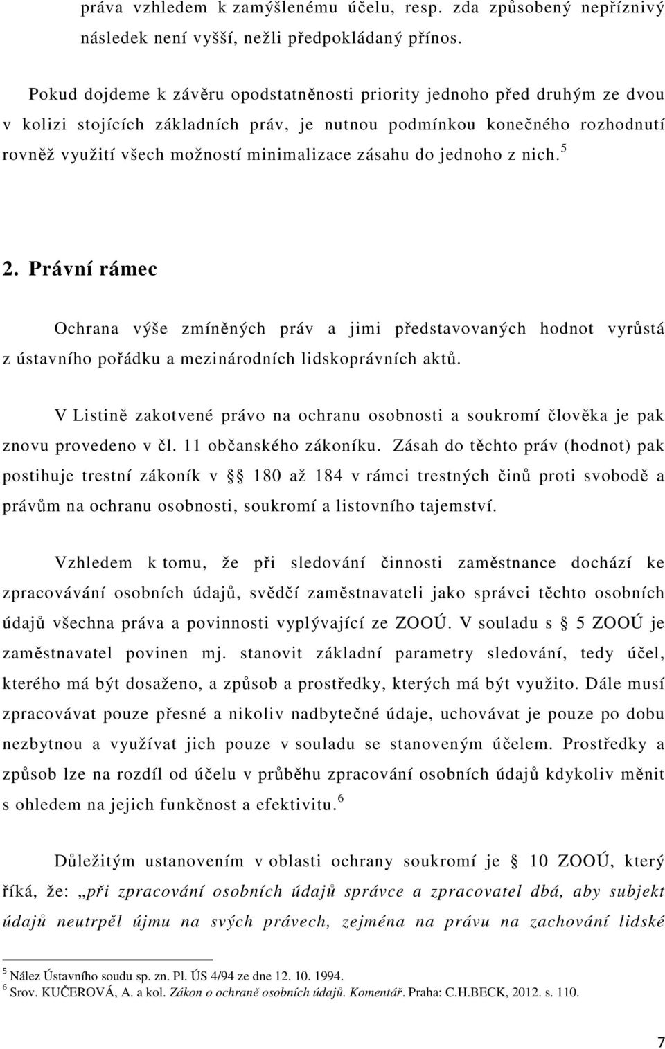 zásahu do jednoho z nich. 5 2. Právní rámec Ochrana výše zmíněných práv a jimi představovaných hodnot vyrůstá z ústavního pořádku a mezinárodních lidskoprávních aktů.