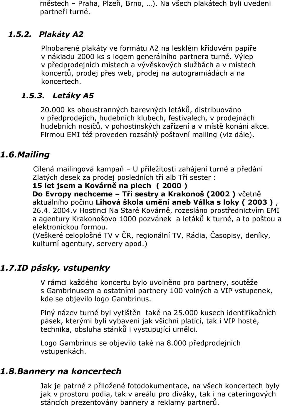 Výlep v předprodejních místech a vývěskových službách a v místech koncertů, prodej přes web, prodej na autogramiádách a na koncertech. 1.5.3. Letáky A5 20.