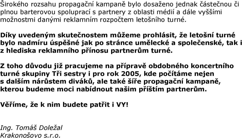 Díky uvedeným skutečnostem můžeme prohlásit, že letošní turné bylo nadmíru úspěšné jak po stránce umělecké a společenské, tak i z hlediska reklamního přínosu partnerům