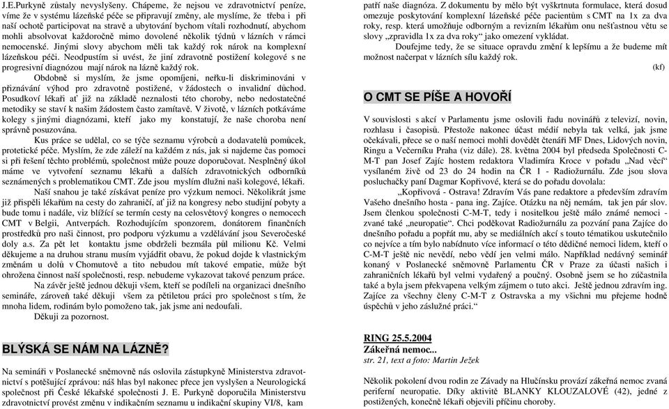 abychom mohli absolvovat každoročně mimo dovolené několik týdnů v lázních v rámci nemocenské. Jinými slovy abychom měli tak každý rok nárok na komplexní lázeňskou péči.