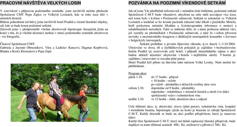 Zároveň jsme v předpremiéře všichni absolvovali hipoterapii (bezpečná jízda na koni) s tím, že ji všichni účastnici mohou v rámci podzimního semináře absolvovat - viz fotografie.