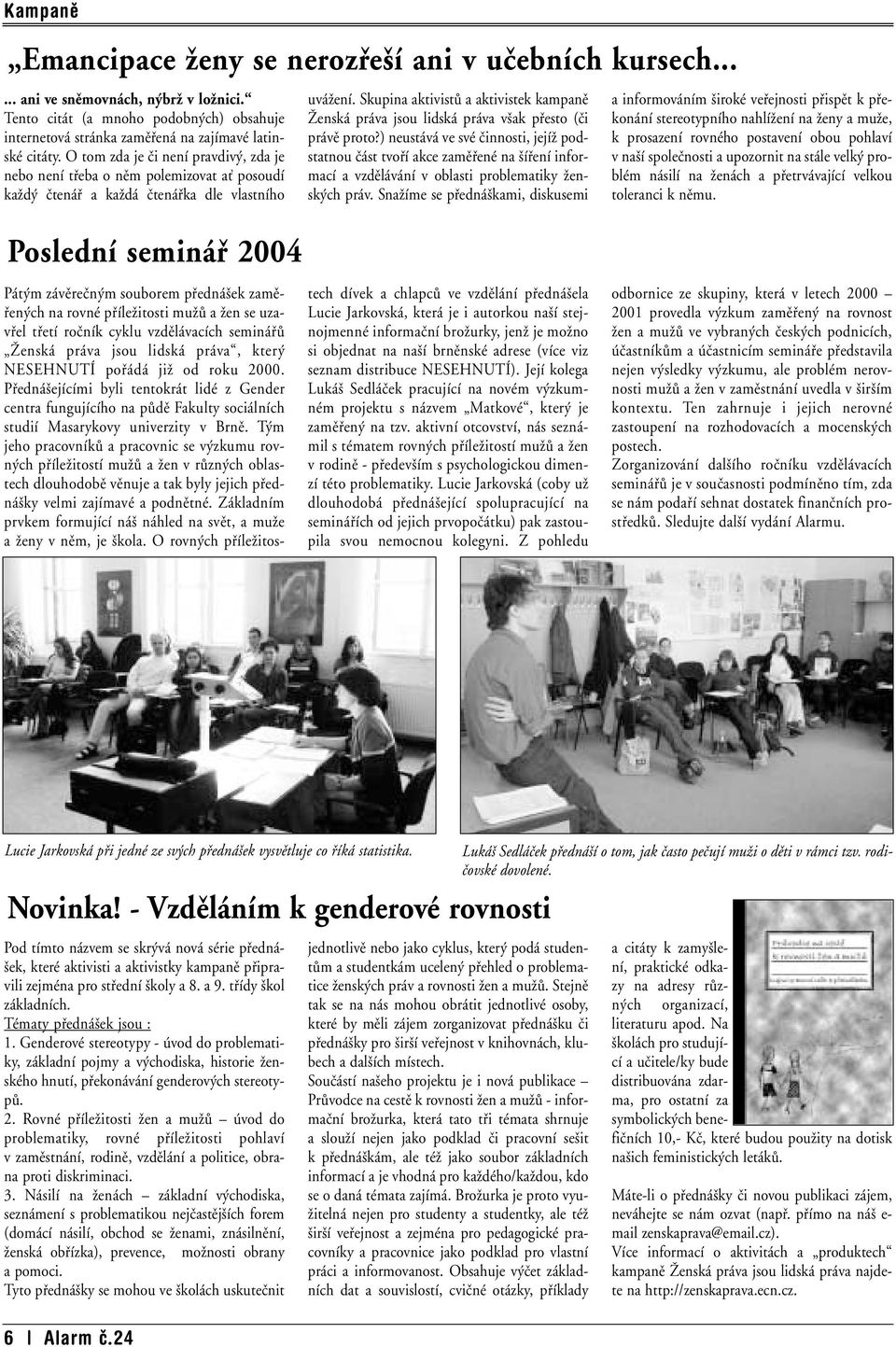 O tom zda je ãi není pravdiv, zda je nebo není tfieba o nûm polemizovat aè posoudí kaïd ãtenáfi a kaïdá ãtenáfika dle vlastního Poslední semináfi 2004 uváïení.