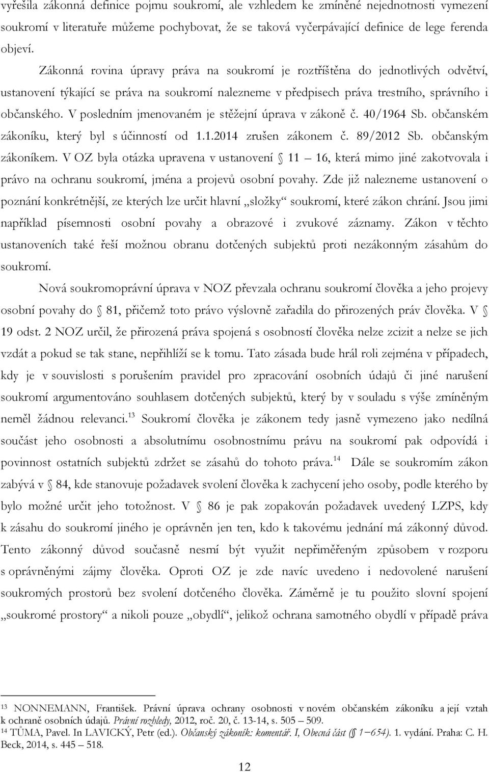 V posledním jmenovaném je stěţejní úprava v zákoně č. 40/1964 Sb. občanském zákoníku, který byl s účinností od 1.1.2014 zrušen zákonem č. 89/2012 Sb. občanským zákoníkem.