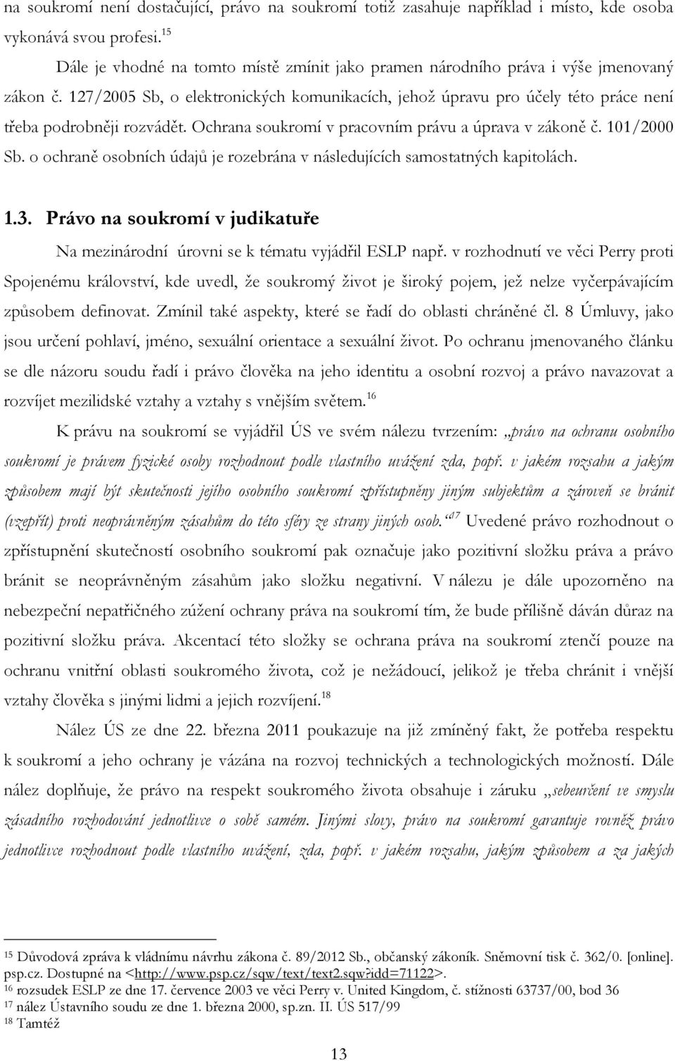 127/2005 Sb, o elektronických komunikacích, jehoţ úpravu pro účely této práce není třeba podrobněji rozvádět. Ochrana soukromí v pracovním právu a úprava v zákoně č. 101/2000 Sb.