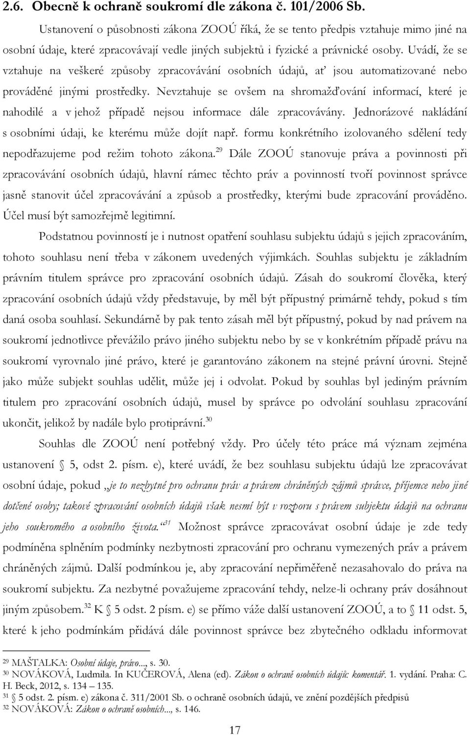 Uvádí, ţe se vztahuje na veškeré způsoby zpracovávání osobních údajů, ať jsou automatizované nebo prováděné jinými prostředky.