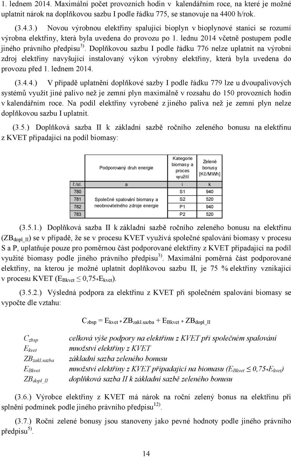 Doplňkovou sazbu I ple řádku 776 nelze uplatnit na výrobní zdroj elektřiny navyšující instalovaný výkon výrobny elektřiny, která byla uvedena provozu před 1. lednem 2014.