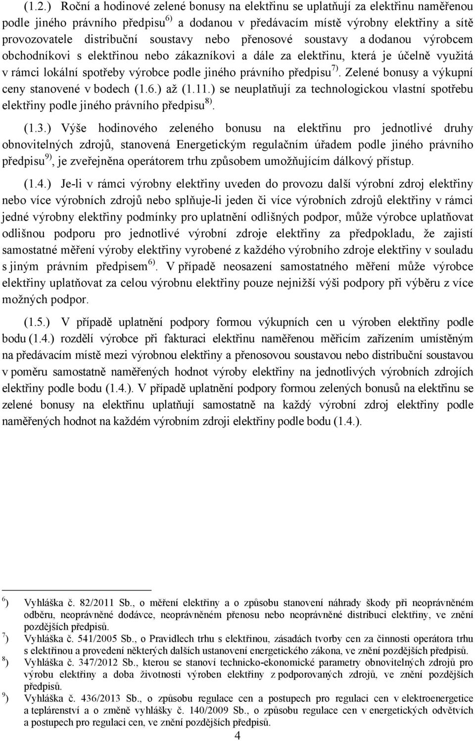 a výkupní ceny stanovené v bech (1.6.) až (1.11.) se neuplatňují za technologickou vlastní spotřebu elektřiny ple jiného právního předpisu 8). (1.3.