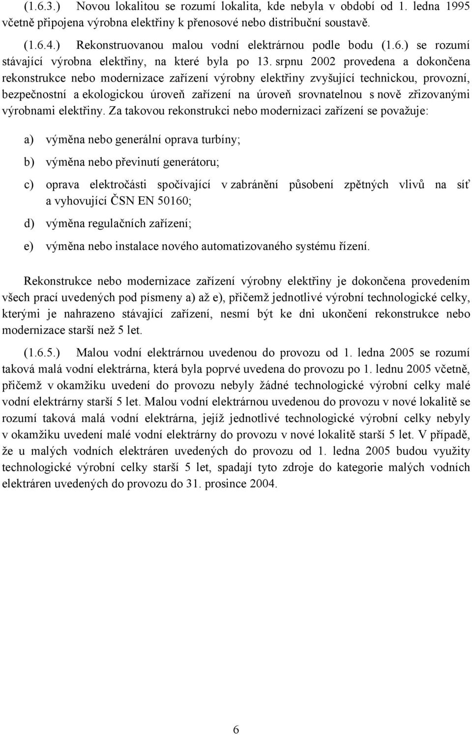 srpnu 2002 provedena a končena rekonstrukce nebo mernizace zařízení výrobny elektřiny zvyšující technickou, provozní, bezpečnostní a ekologickou úroveň zařízení na úroveň srovnatelnou s nově