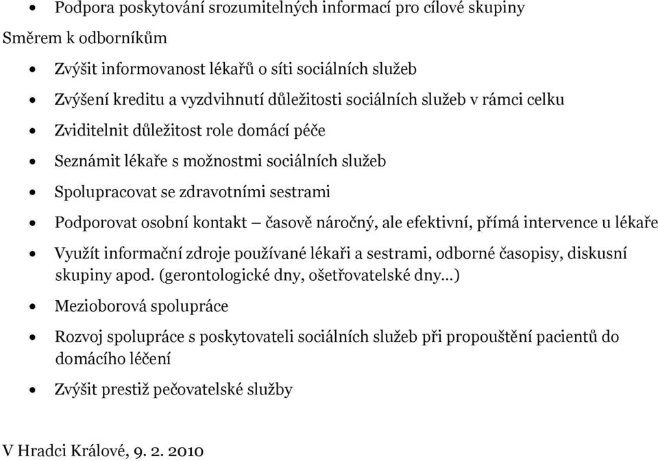 časově náročný, ale efektivní, přímá intervence u lékaře Využít informační zdroje používané lékaři a sestrami, odborné časopisy, diskusní skupiny apod.