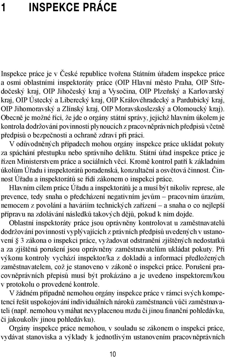 Obecně je možné říci, že jde o orgány státní správy, jejichž hlavním úkolem je kontrola dodržování povinností plynoucích z pracovněprávních předpisů včetně předpisů o bezpečnosti a ochraně zdraví při