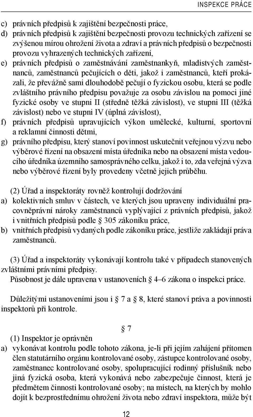 prokázali, že převážně sami dlouhodobě pečují o fyzickou osobu, která se podle zvláštního právního předpisu považuje za osobu závislou na pomoci jiné fyzické osoby ve stupni II (středně těžká