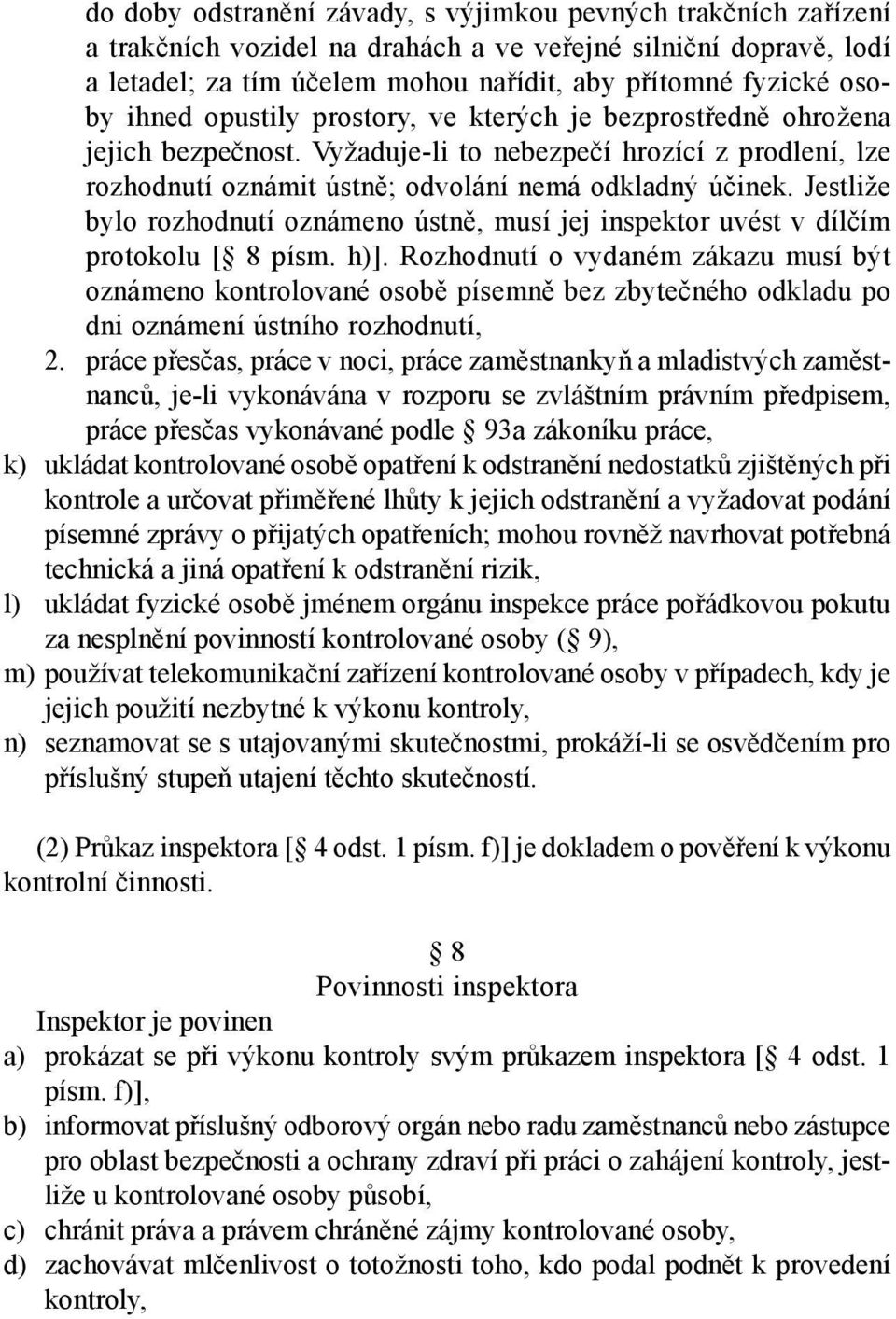 Jestliže bylo rozhodnutí oznámeno ústně, musí jej inspektor uvést v dílčím protokolu [ 8 písm. h)].